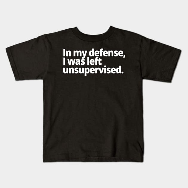 In my defense, I was left unsupervised. Kids T-Shirt by WittyChest